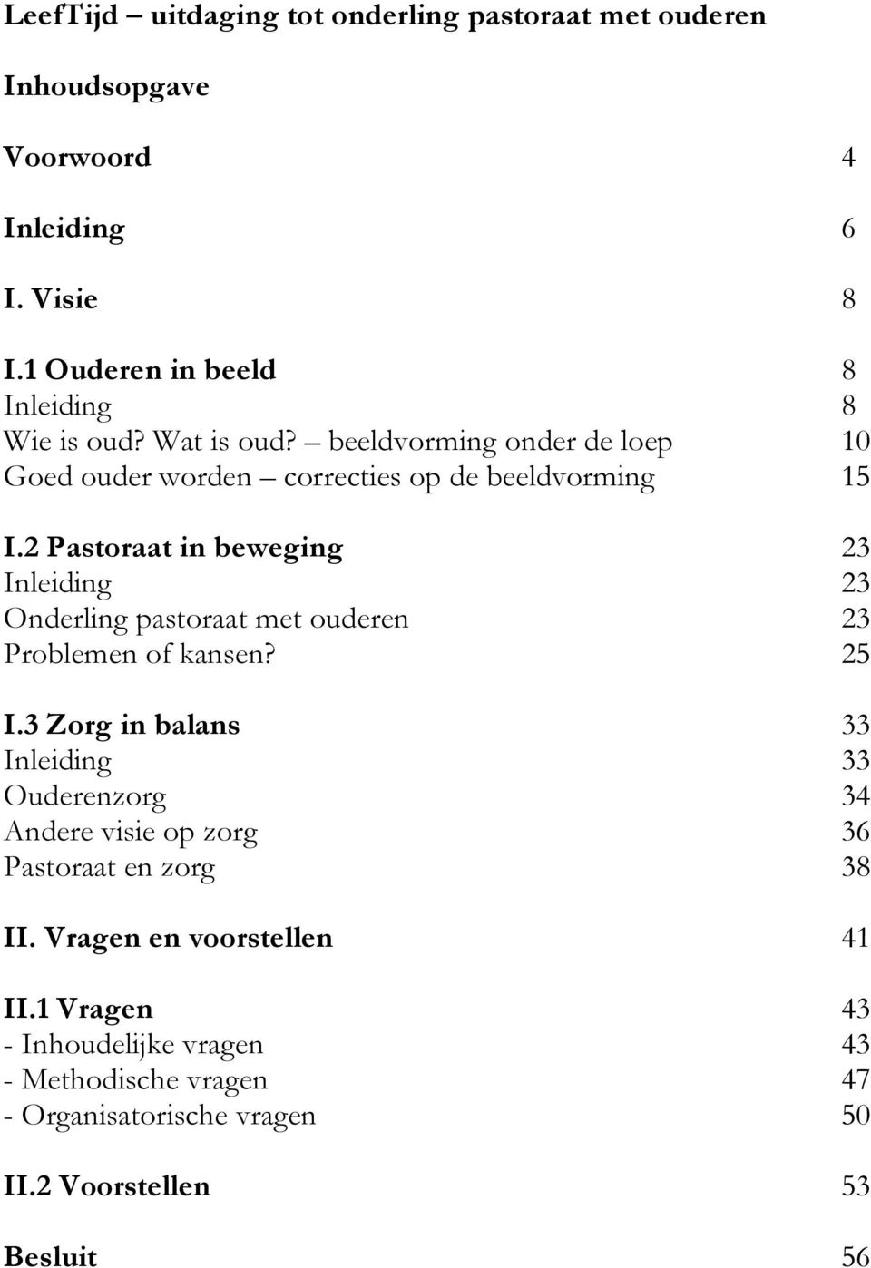 2 Pastoraat in beweging 23 Inleiding 23 Onderling pastoraat met ouderen 23 Problemen of kansen? 25 I.