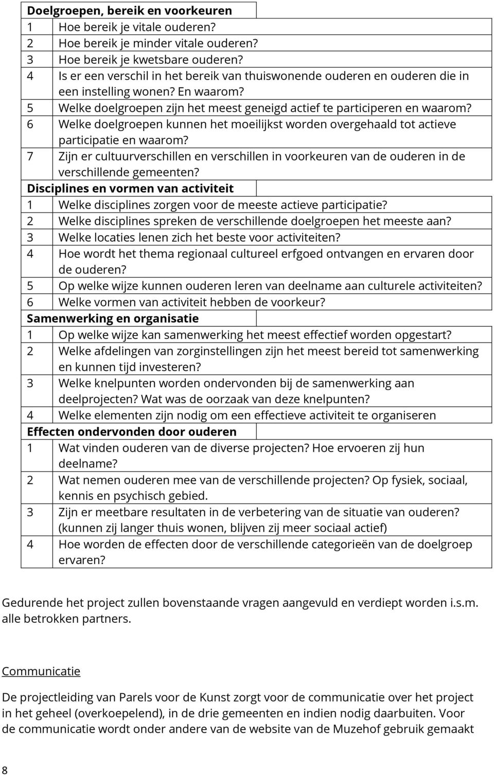 6 Welke doelgroepen kunnen het moeilijkst worden overgehaald tot actieve participatie en waarom? 7 Zijn er cultuurverschillen en verschillen in voorkeuren van de ouderen in de verschillende gemeenten?