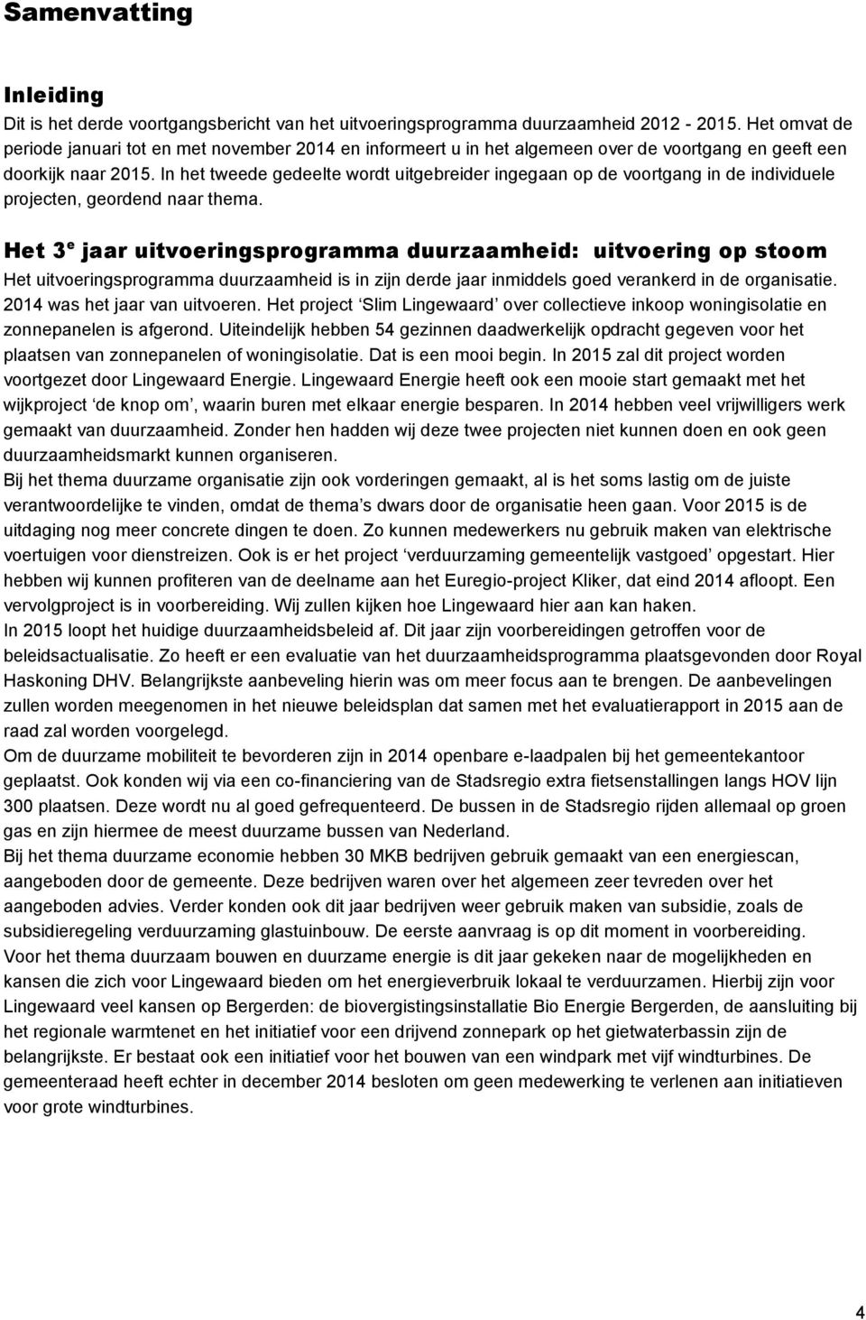 In het tweede gedeelte wordt uitgebreider ingegaan op de voortgang in de individuele projecten, geordend naar thema.