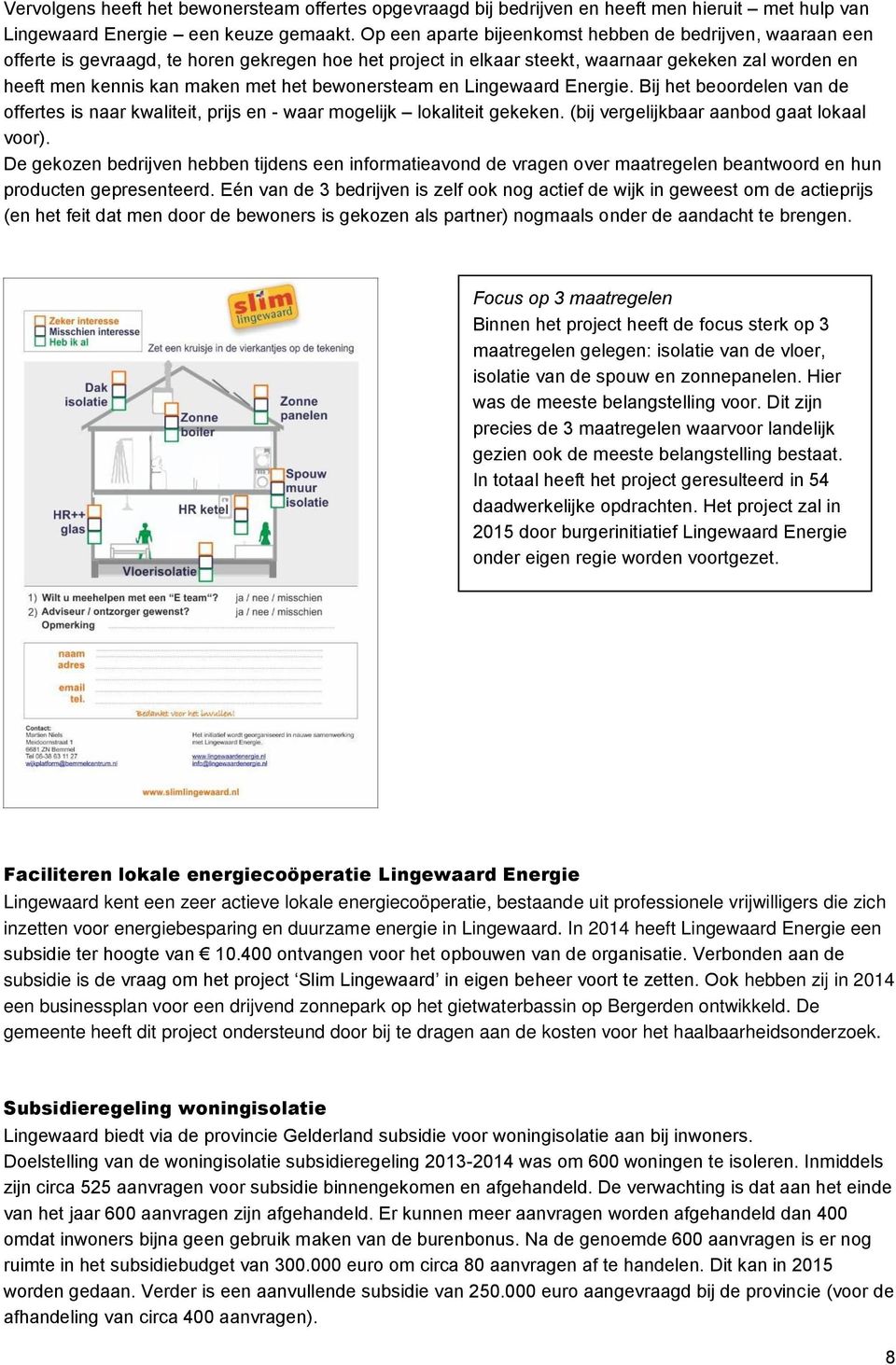 bewonersteam en Lingewaard Energie. Bij het beoordelen van de offertes is naar kwaliteit, prijs en - waar mogelijk lokaliteit gekeken. (bij vergelijkbaar aanbod gaat lokaal voor).