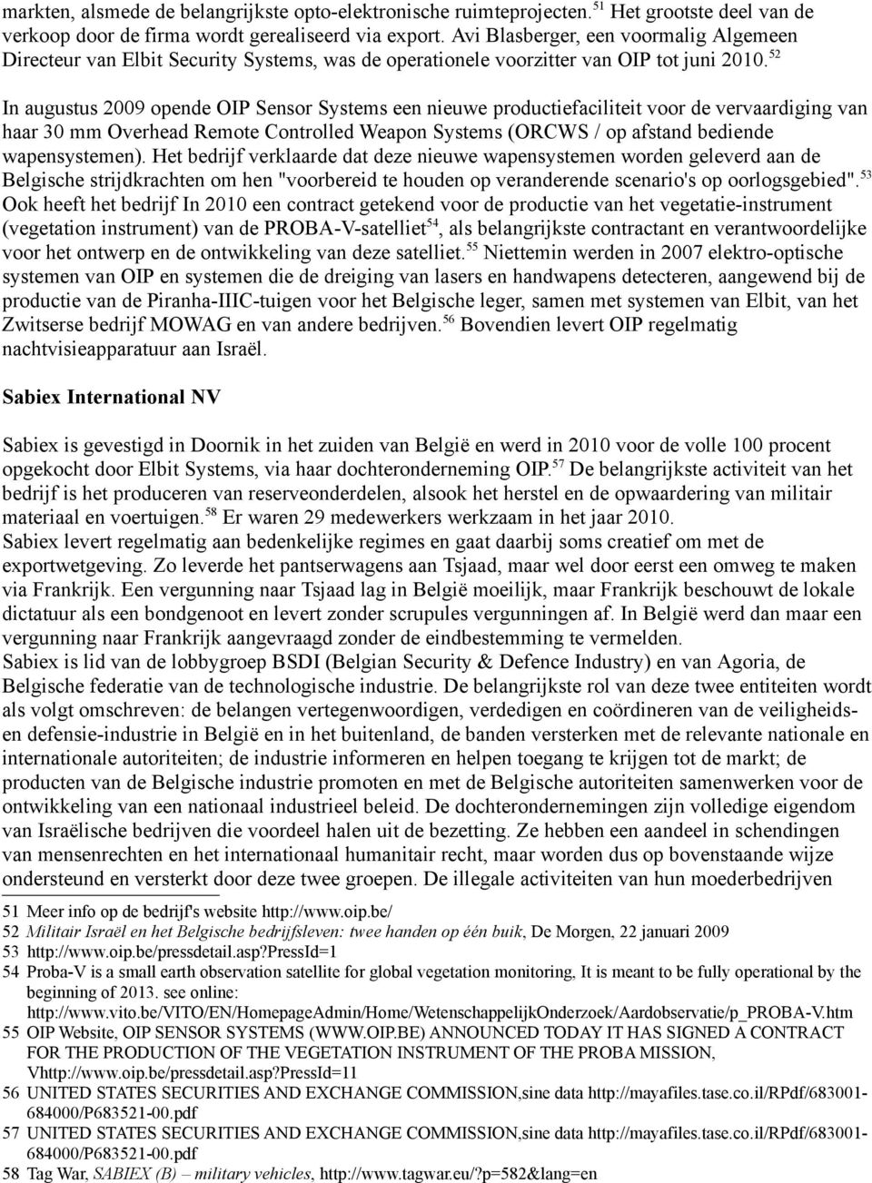 52 In augustus 2009 opende OIP Sensor Systems een nieuwe productiefaciliteit voor de vervaardiging van haar 30 mm Overhead Remote Controlled Weapon Systems (ORCWS / op afstand bediende wapensystemen).