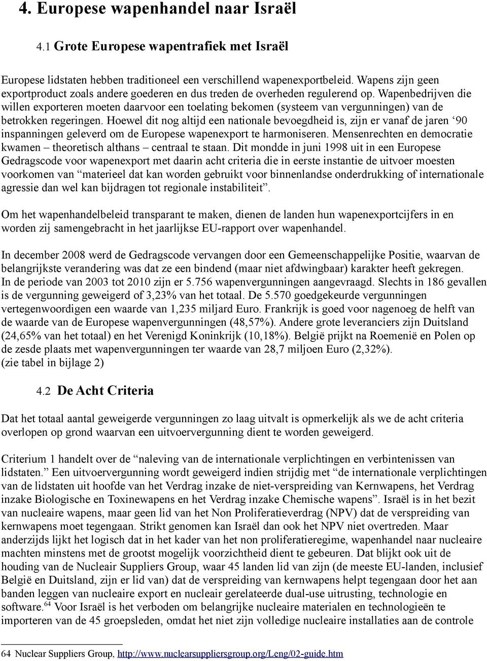 Wapenbedrijven die willen exporteren moeten daarvoor een toelating bekomen (systeem van vergunningen) van de betrokken regeringen.