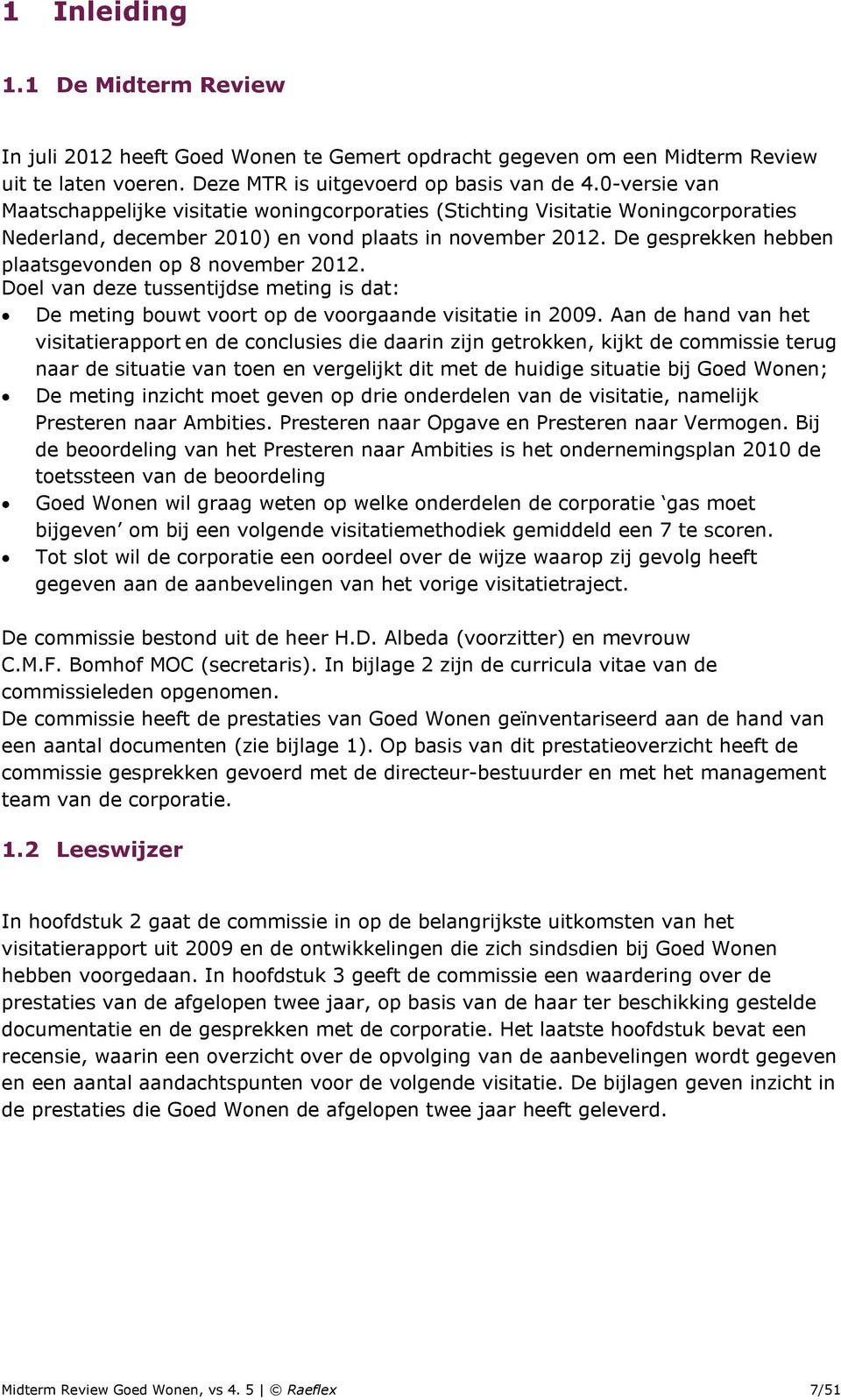 De gesprekken hebben plaatsgevonden op 8 november 2012. Doel van deze tussentijdse meting is dat: De meting bouwt voort op de voorgaande visitatie in 2009.