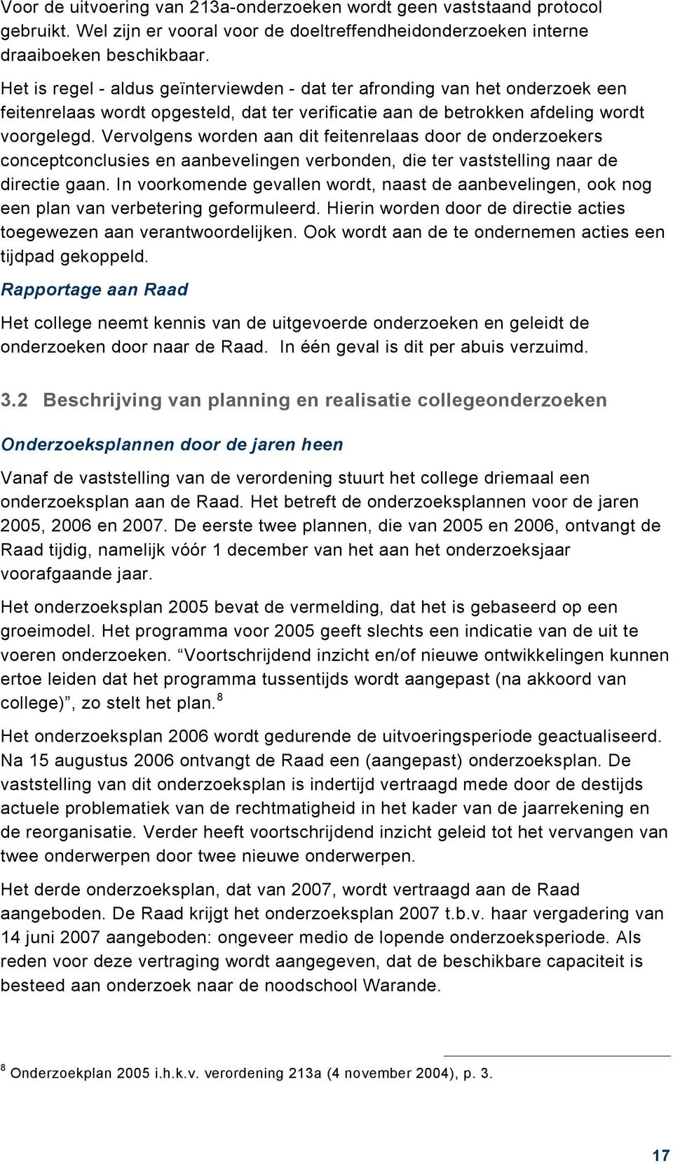 Vervolgens worden aan dit feitenrelaas door de onderzoekers conceptconclusies en aanbevelingen verbonden, die ter vaststelling naar de directie gaan.