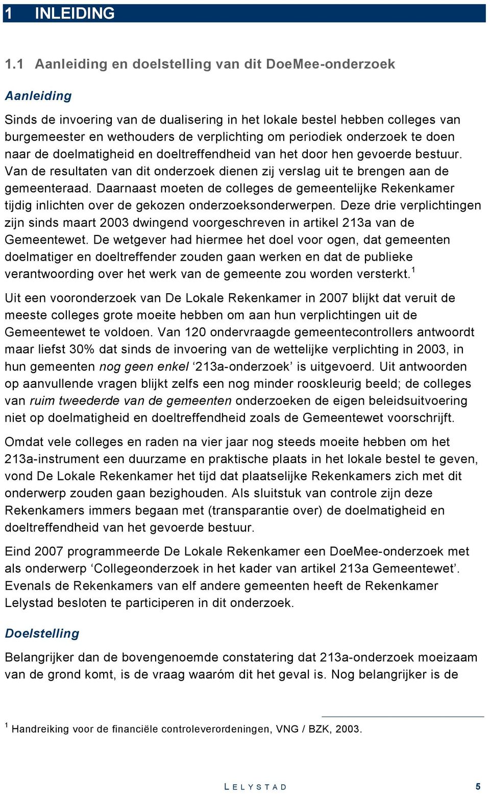 onderzoek te doen naar de doelmatigheid en doeltreffendheid van het door hen gevoerde bestuur. Van de resultaten van dit onderzoek dienen zij verslag uit te brengen aan de gemeenteraad.