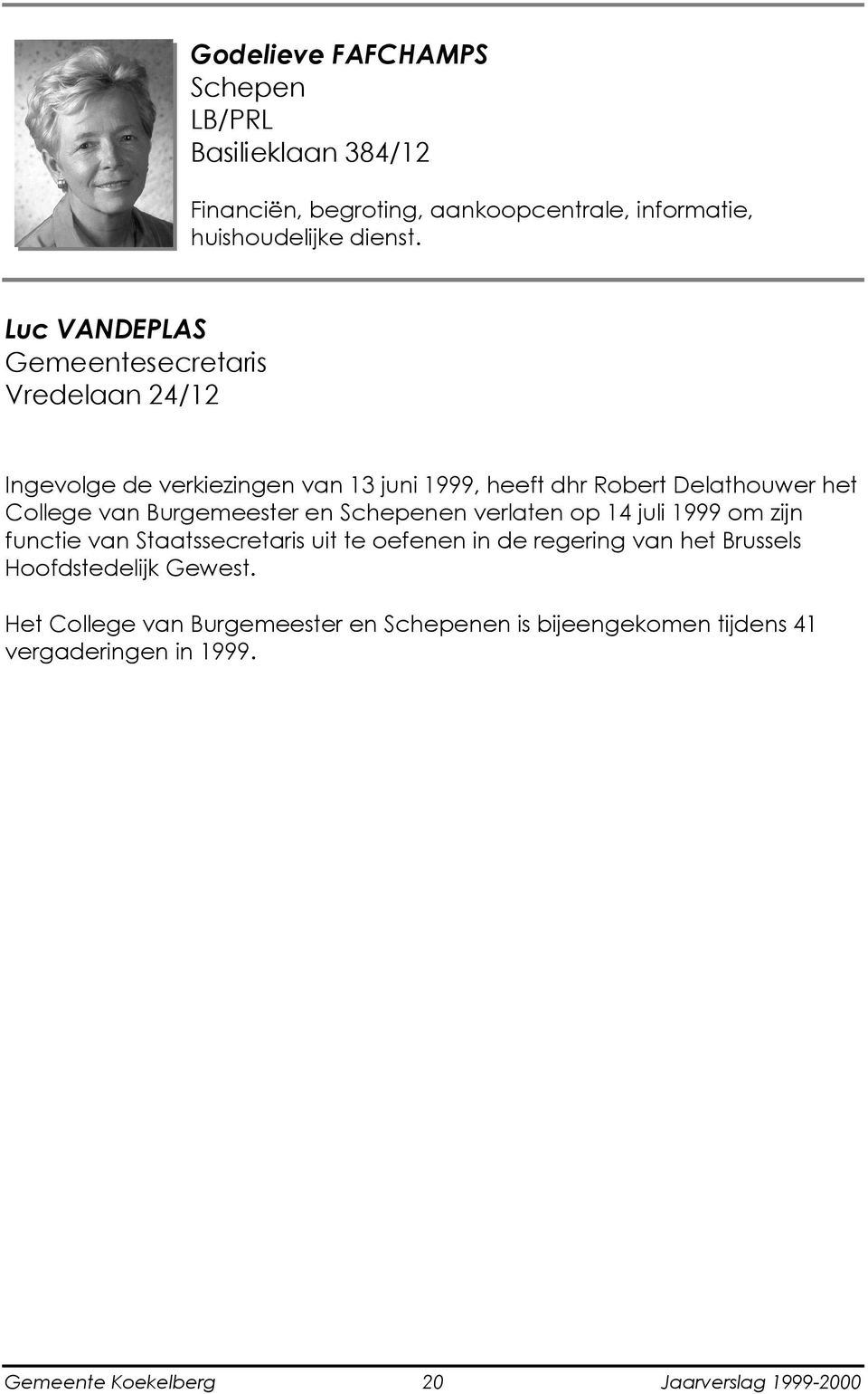 Burgemeester en Schepenen verlaten op 14 juli 1999 om zijn functie van Staatssecretaris uit te oefenen in de regering van het Brussels