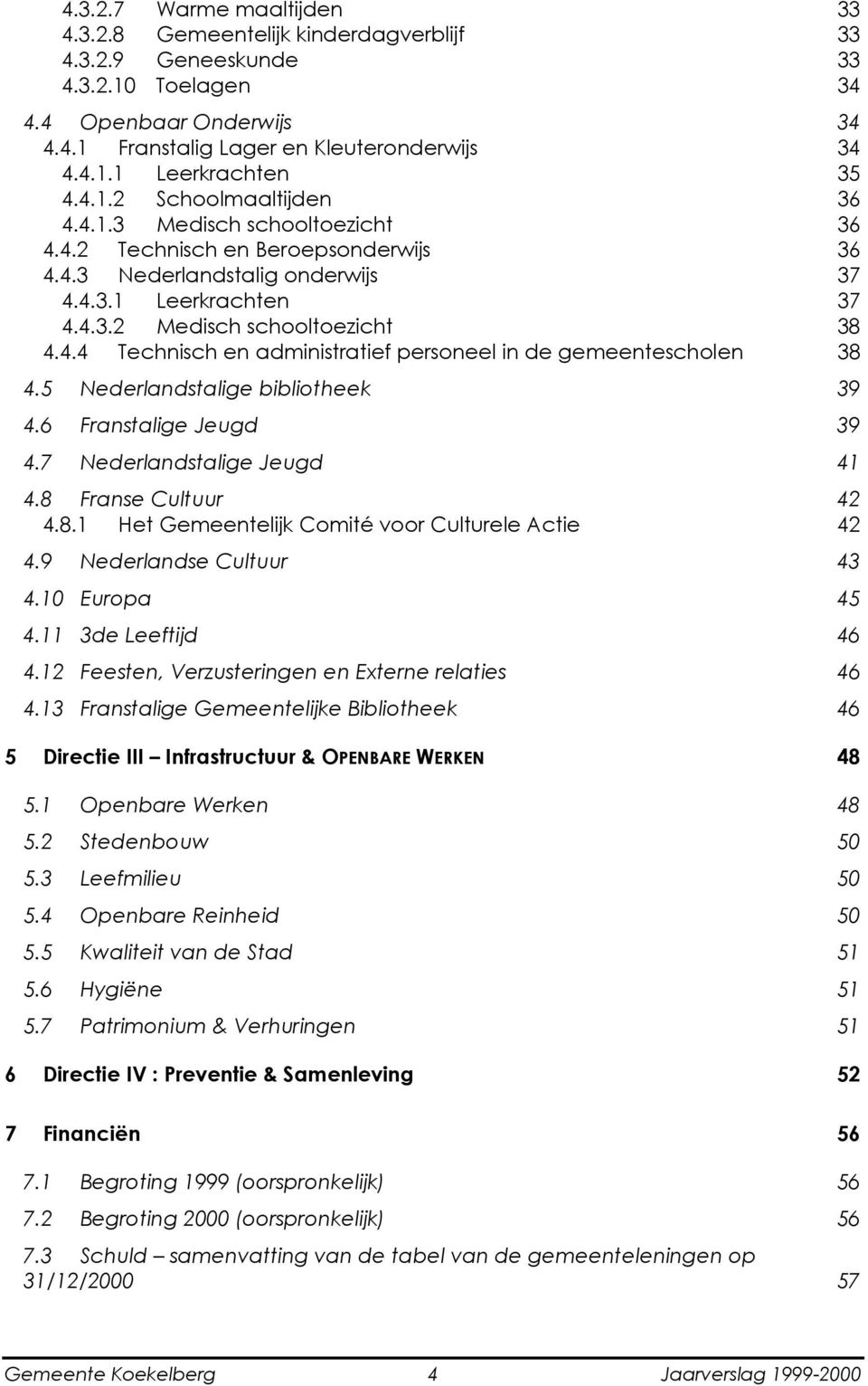 5 Nederlandstalige bibliotheek 39 4.6 Franstalige Jeugd 39 4.7 Nederlandstalige Jeugd 41 4.8 Franse Cultuur 42 4.8.1 Het Gemeentelijk Comité voor Culturele Actie 42 4.9 Nederlandse Cultuur 43 4.