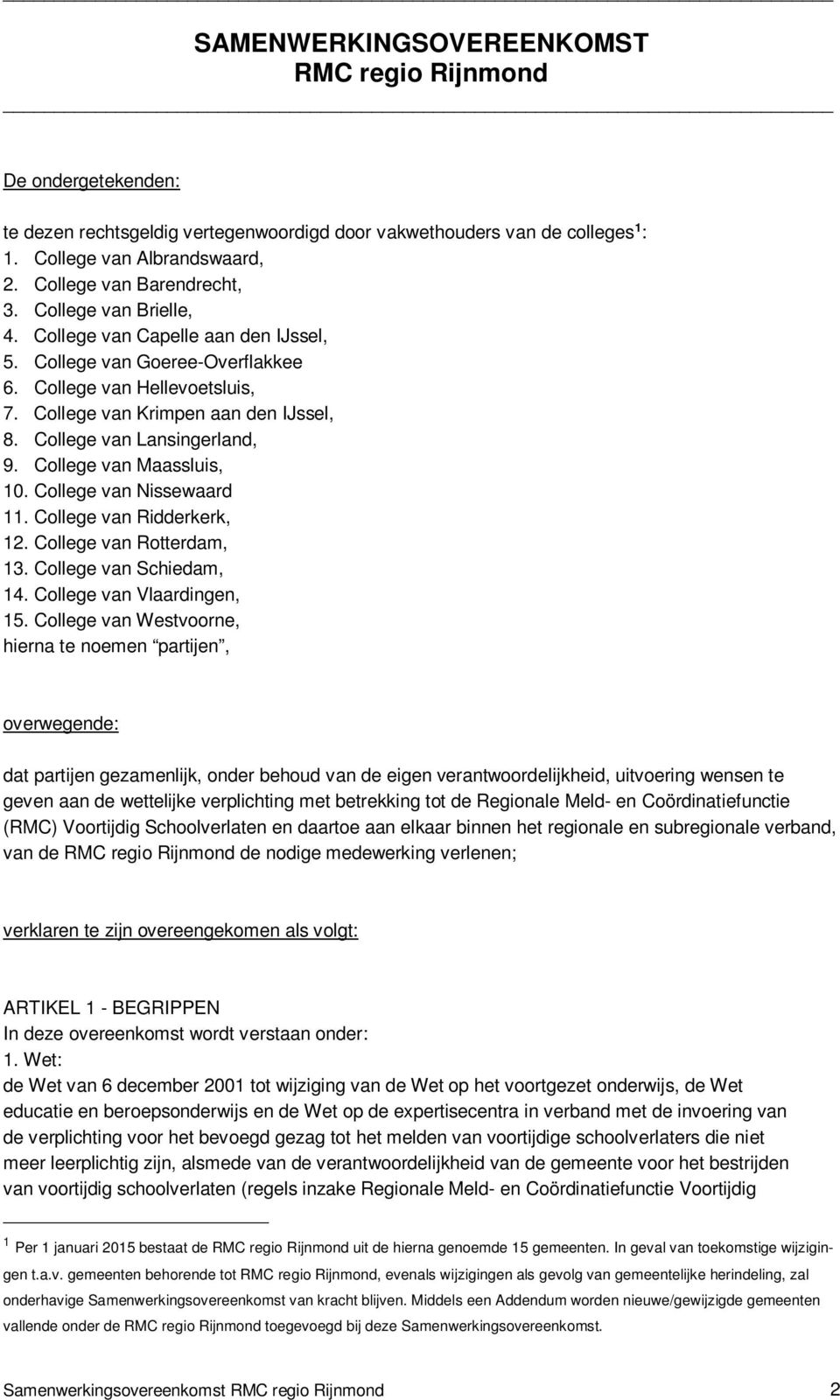 College van Nissewaard 11. College van Ridderkerk, 12. College van Rotterdam, 13. College van Schiedam, 14. College van Vlaardingen, 15.