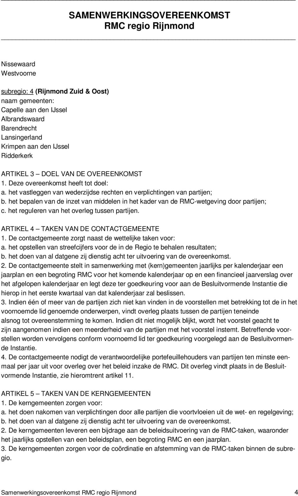 het bepalen van de inzet van middelen in het kader van de RMC-wetgeving door partijen; c. het reguleren van het overleg tussen partijen. ARTIKEL 4 TAKEN VAN DE CONTACTGEMEENTE 1.