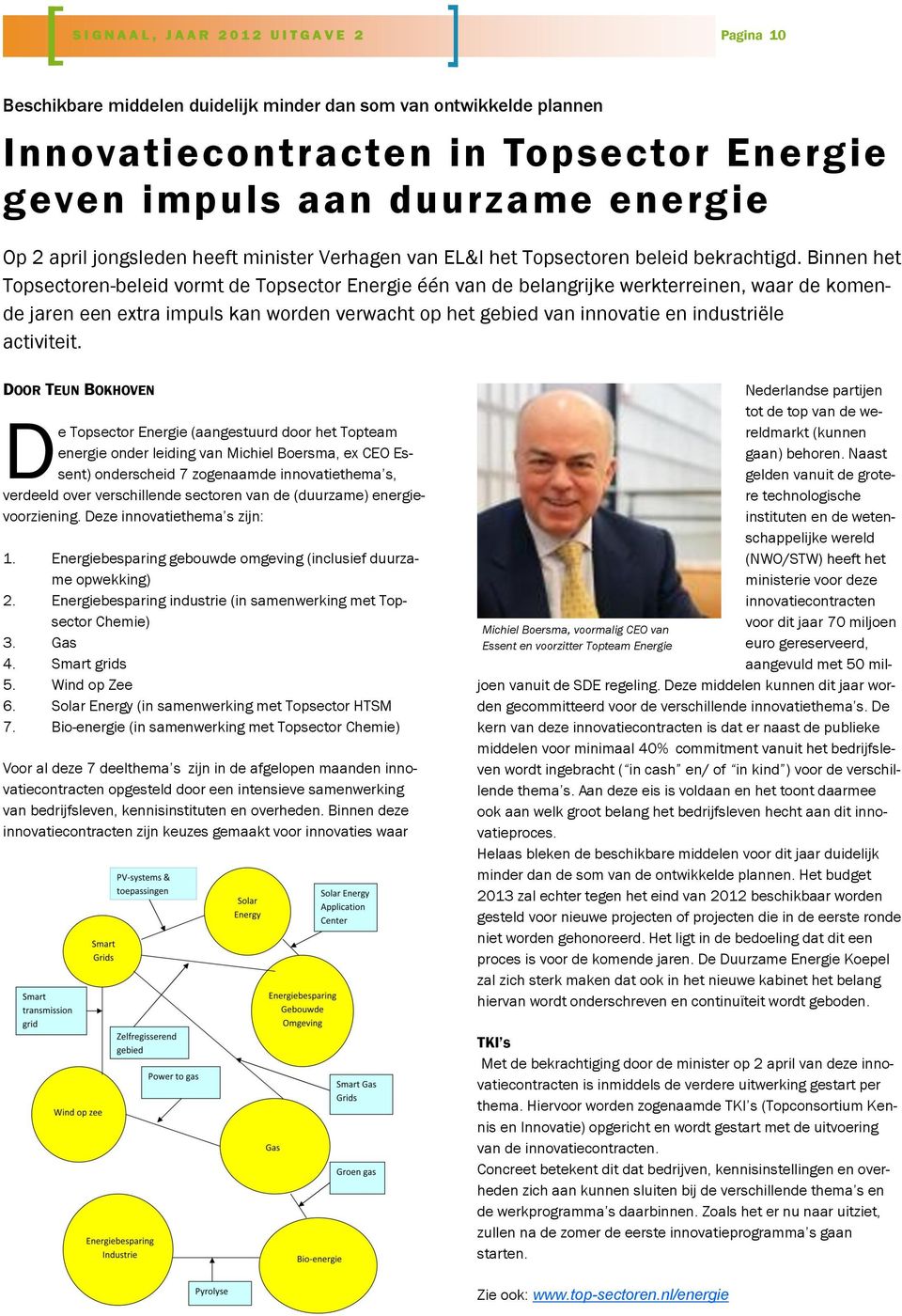 Binnen het Topsectoren-beleid vormt de Topsector Energie één van de belangrijke werkterreinen, waar de komende jaren een extra impuls kan worden verwacht op het gebied van innovatie en industriële