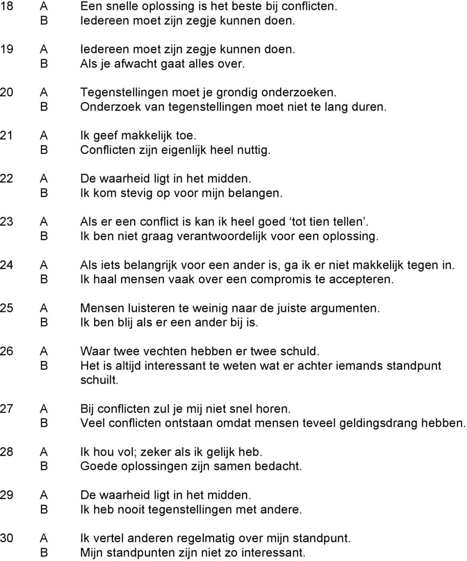 22 A De waarheid ligt in het midden. B Ik kom stevig op voor mijn belangen. 23 A Als er een conflict is kan ik heel goed tot tien tellen. B Ik ben niet graag verantwoordelijk voor een oplossing.