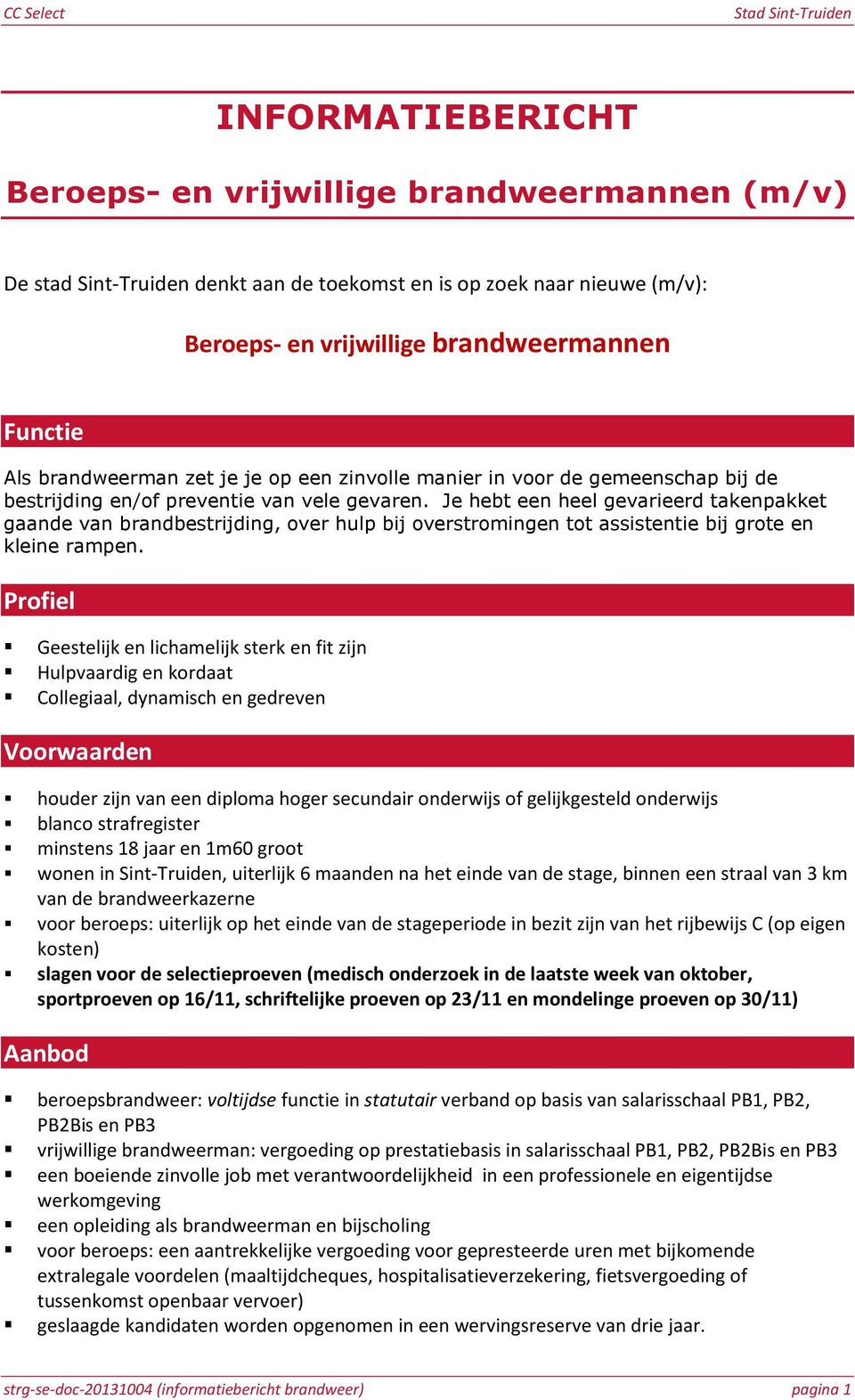 Je hebt een heel gevarieerd takenpakket gaande van brandbestrijding, over hulp bij overstromingen tot assistentie bij grote en kleine rampen.