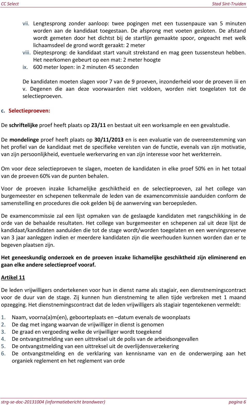 Dieptesprong: de kandidaat start vanuit strekstand en mag geen tussensteun hebben. Het neerkomen gebeurt op een mat: 2 meter hoogte ix.