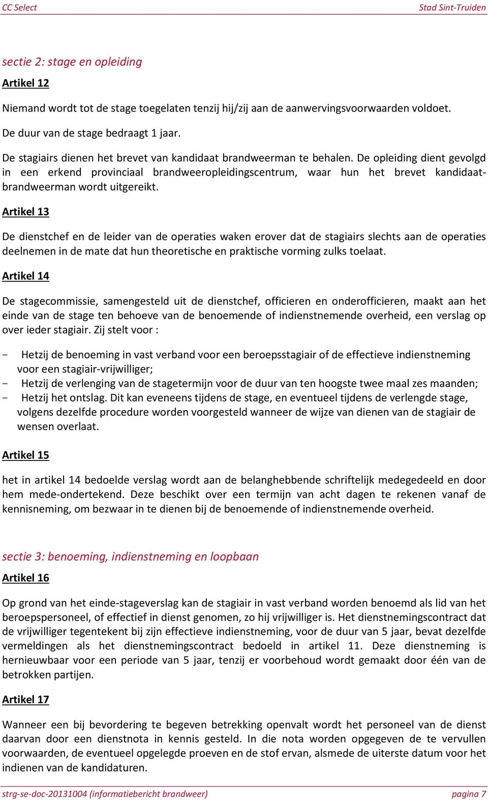 De opleiding dient gevolgd in een erkend provinciaal brandweeropleidingscentrum, waar hun het brevet kandidaatbrandweerman wordt uitgereikt.