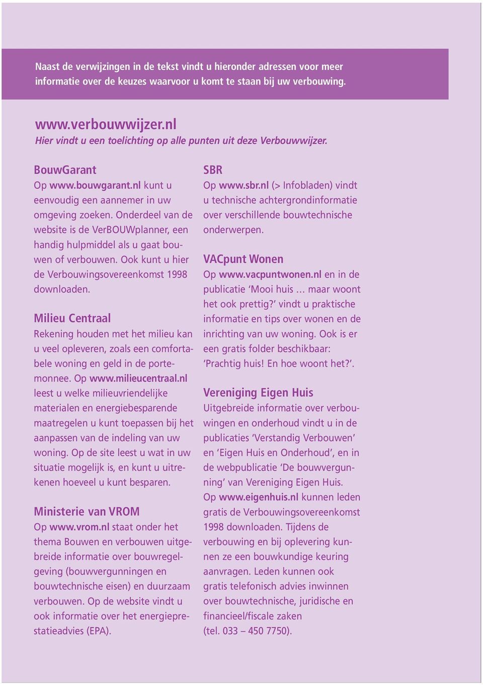 Onderdeel van de website is de VerBOUWplanner, een handig hulpmiddel als u gaat bouwen of verbouwen. Ook kunt u hier de Verbouwingsovereenkomst 1998 downloaden.