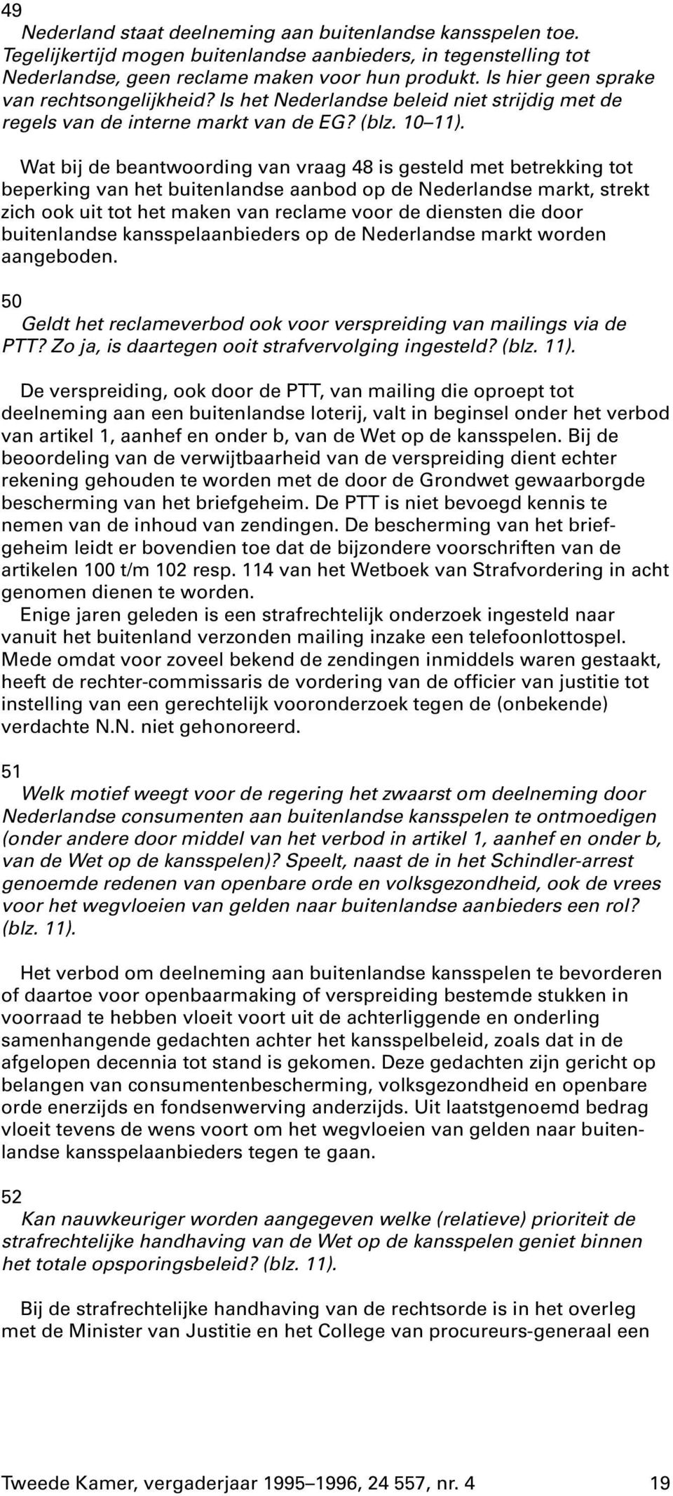 Wat bij de beantwoording van vraag 48 is gesteld met betrekking tot beperking van het buitenlandse aanbod op de Nederlandse markt, strekt zich ook uit tot het maken van reclame voor de diensten die