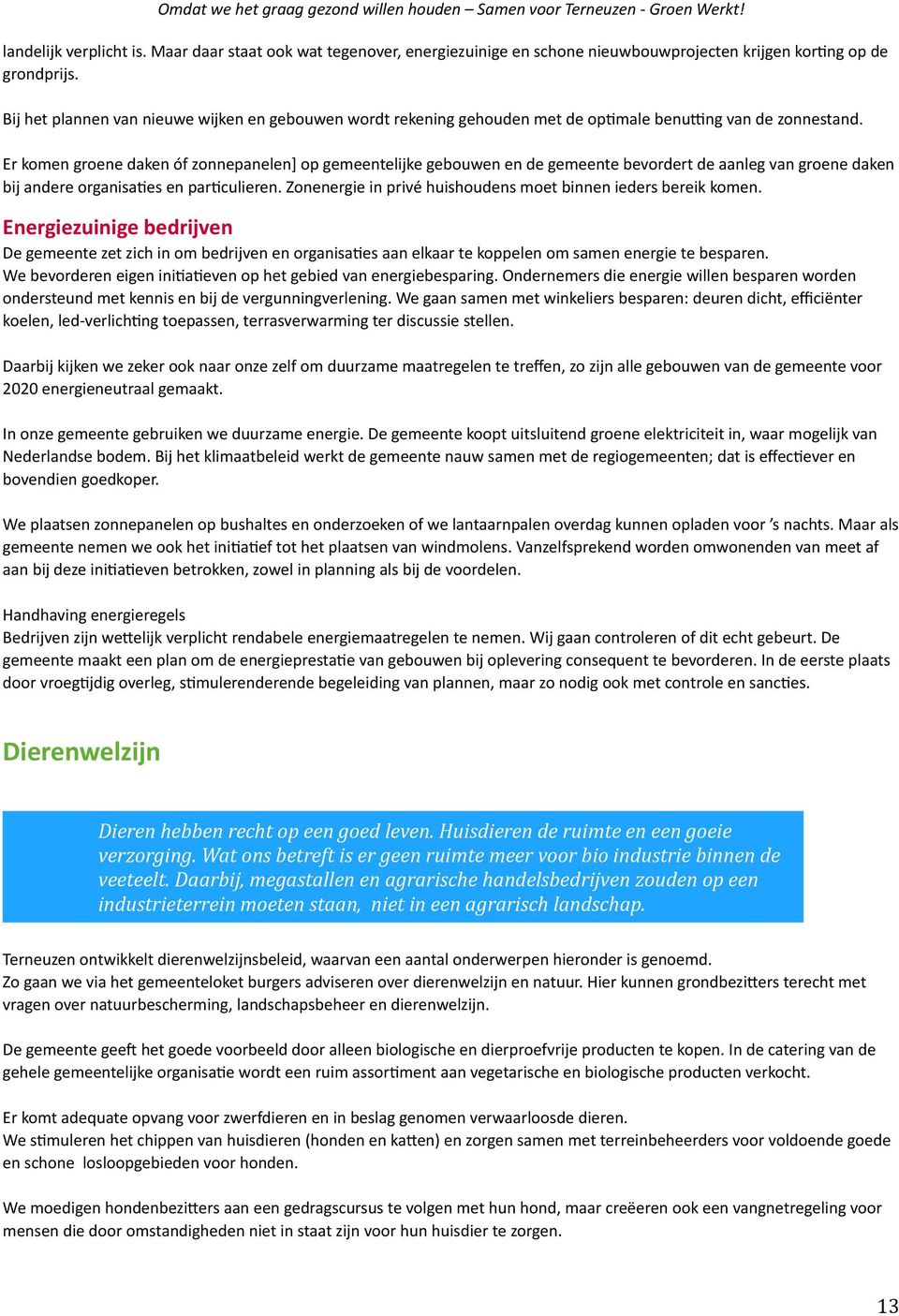 Er komen groene daken óf zonnepanelen] op gemeentelijke gebouwen en de gemeente bevordert de aanleg van groene daken bij andere organisa?es en par?culieren.