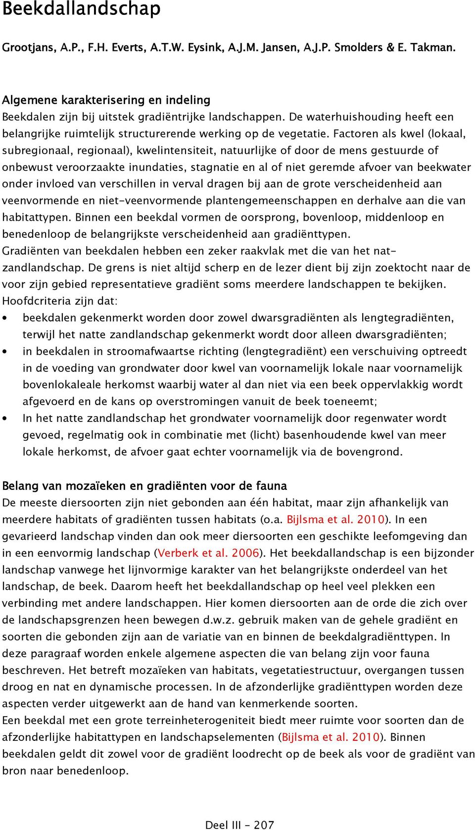 Factoren als kwel (lokaal, subregionaal, regionaal), kwelintensiteit, natuurlijke of door de mens gestuurde of onbewust veroorzaakte inundaties, stagnatie en al of niet geremde afvoer van beekwater