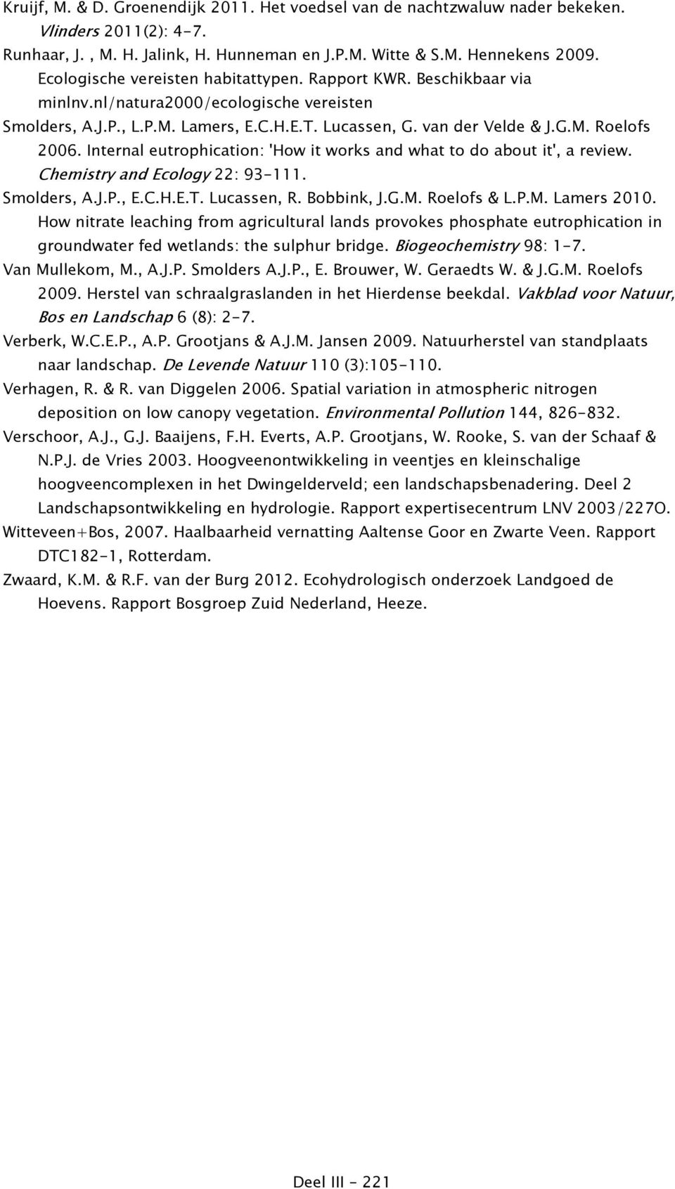 Internal eutrophication: 'How it works and what to do about it', a review. Chemistry and Ecology 22: 93-111. Smolders, A.J.P., E.C.H.E.T. Lucassen, R. Bobbink, J.G.M. Roelofs & L.P.M. Lamers 2010.