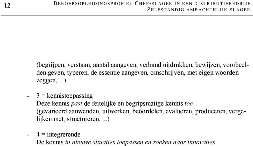 ..) 3 = kennistoepassing Deze kennis past de feitelijke en begripsmatige kennis toe (gevarieerd aanwenden, uitwerken,