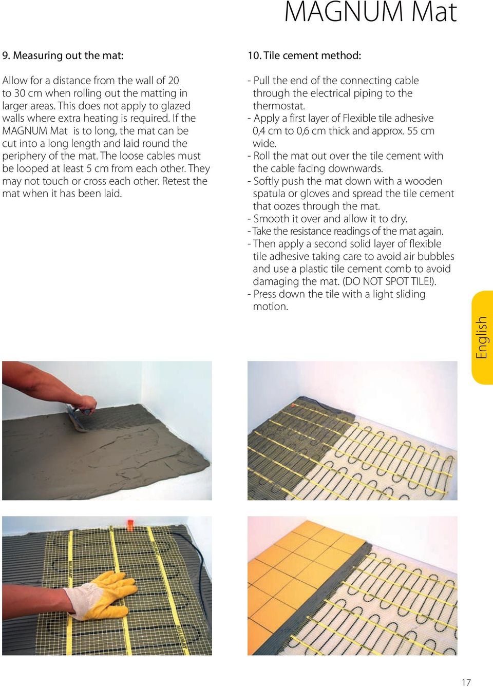 They may not touch or cross each other. Retest the mat when it has been laid. 10. Tile cement method: - Pull the end of the connecting cable through the electrical piping to the thermostat.