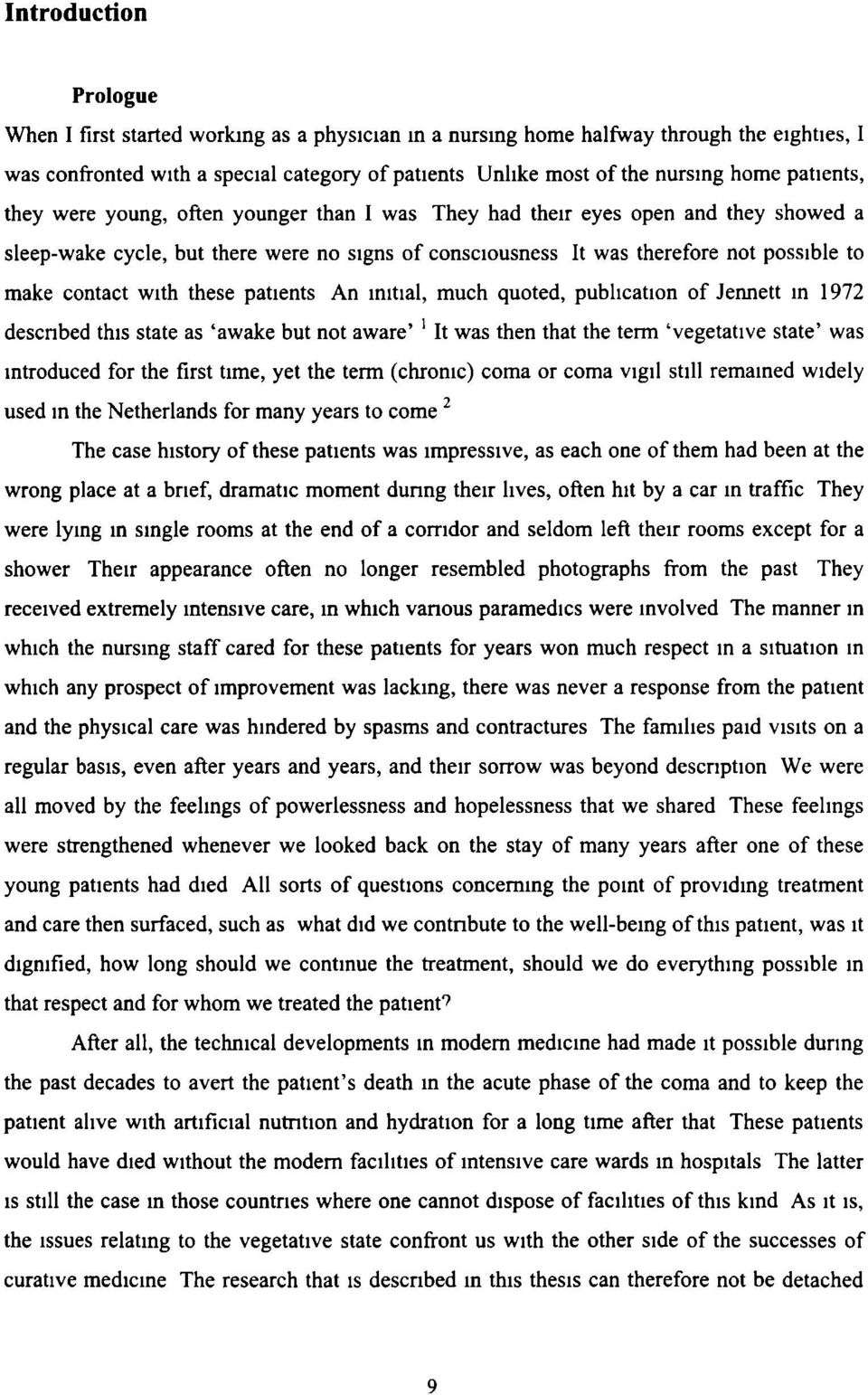 with these patients An initial, much quoted, publication of Jennett in 1972 described this state as 'awake but not aware' ' It was then that the term 'vegetative state' was introduced for the first