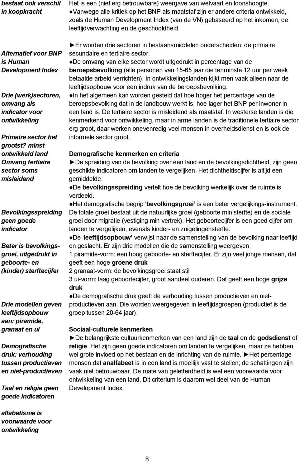 leeftijdsopbouw aan: piramide, granaat en ui Demografische druk: verhouding tussen productieven en niet-productieven Taal en religie geen goede indicatoren Het is een (niet erg betrouwbare) weergave