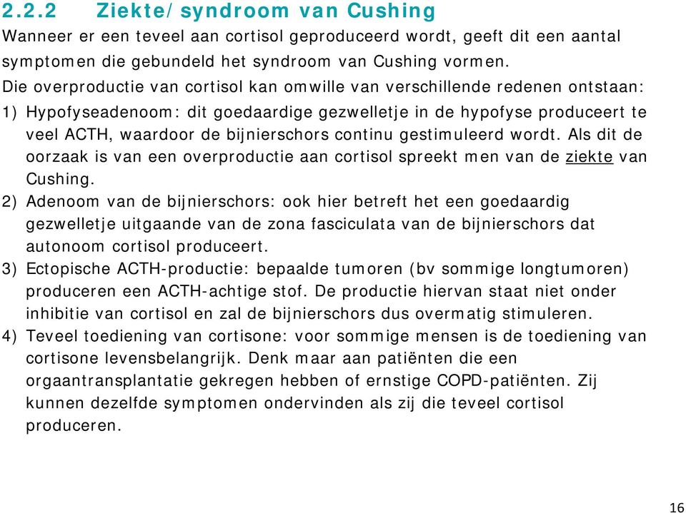 continu gestimuleerd wordt. Als dit de oorzaak is van een overproductie aan cortisol spreekt men van de ziekte van Cushing.