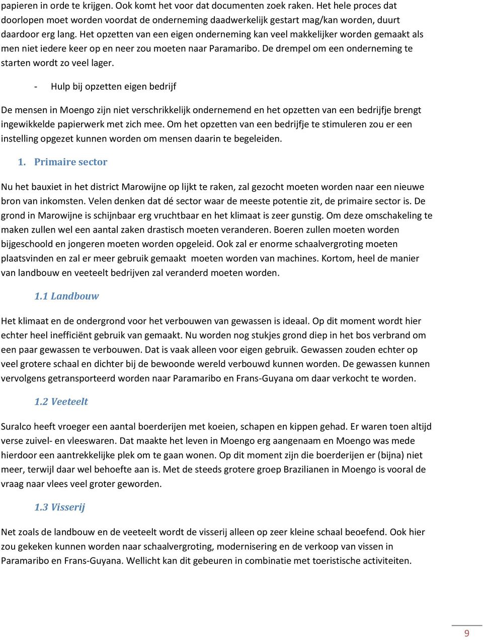 Het opzetten van een eigen onderneming kan veel makkelijker worden gemaakt als men niet iedere keer op en neer zou moeten naar Paramaribo. De drempel om een onderneming te starten wordt zo veel lager.