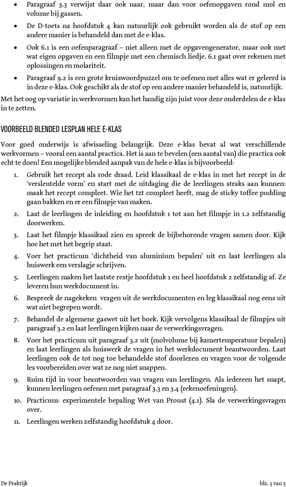 1 is een oefenparagraaf niet alleen met de opgavengenerator, maar ook met wat eigen opgaven en een filmpje met een chemisch liedje. 6.1 gaat over rekenen met oplossingen en molariteit. Paragraaf 9.