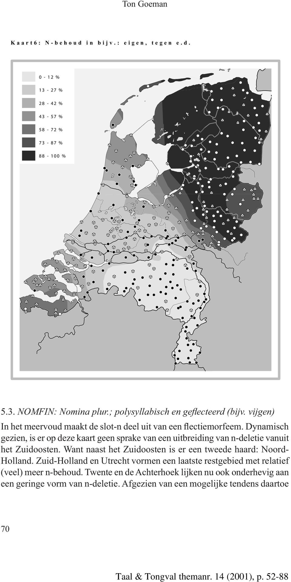 Dynamisch gezien, is er op deze kaart geen sprake van een uitbreiding van n-deletie vanuit het Zuidoosten.