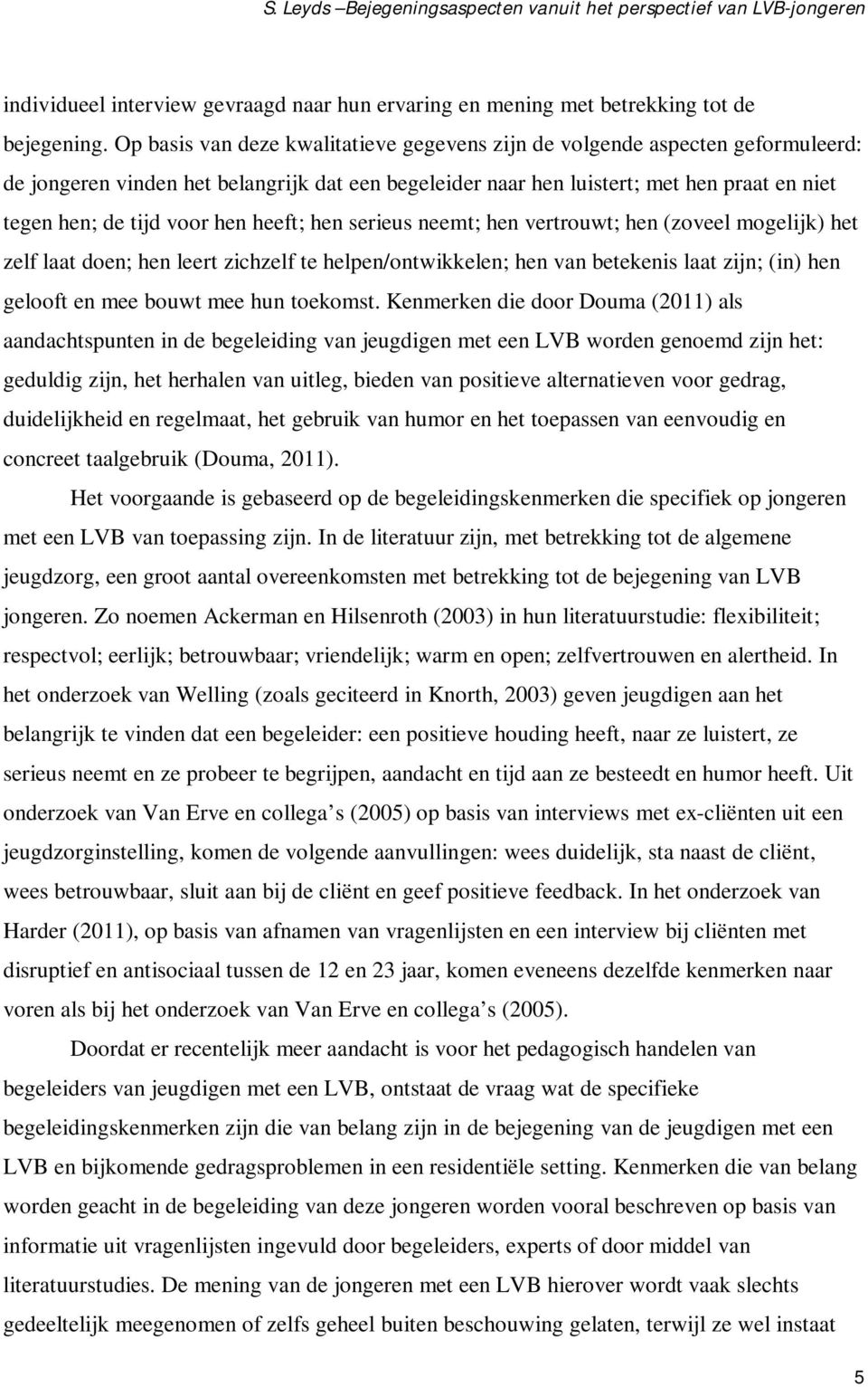 hen heeft; hen serieus neemt; hen vertrouwt; hen (zoveel mogelijk) het zelf laat doen; hen leert zichzelf te helpen/ontwikkelen; hen van betekenis laat zijn; (in) hen gelooft en mee bouwt mee hun