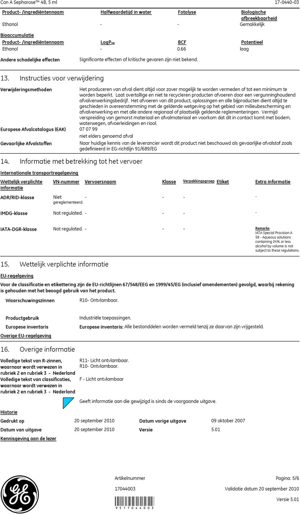 Instructies voor verwijdering Verwijderingsmethoden Het produceren van afval dient altijd voor zover mogelijk te worden vermeden of tot een minimum te worden beperkt.