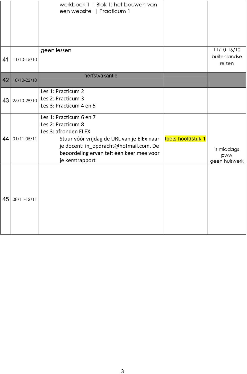 en 7 Practicum 8 afronden ELEX Stuur vóór vrijdag de URL van je ElEx naar je docent: in_opdracht@hotmail.com.