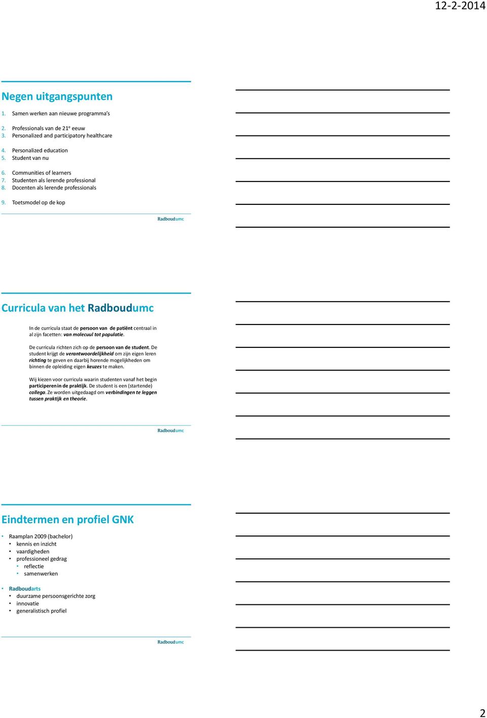 Toetsmodel op de kop Curricula van het Radboudumc In de curricula staat de persoon van de patiënt centraal in al zijn facetten: van molecuul tot populatie.