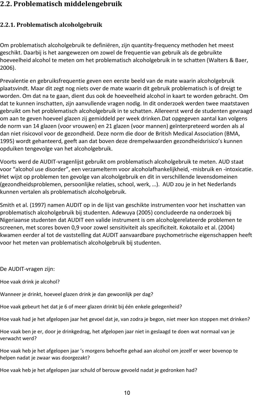 Prevalentie en gebruiksfrequentie geven een eerste beeld van de mate waarin alcoholgebruik plaatsvindt. Maar dit zegt nog niets over de mate waarin dit gebruik problematisch is of dreigt te worden.