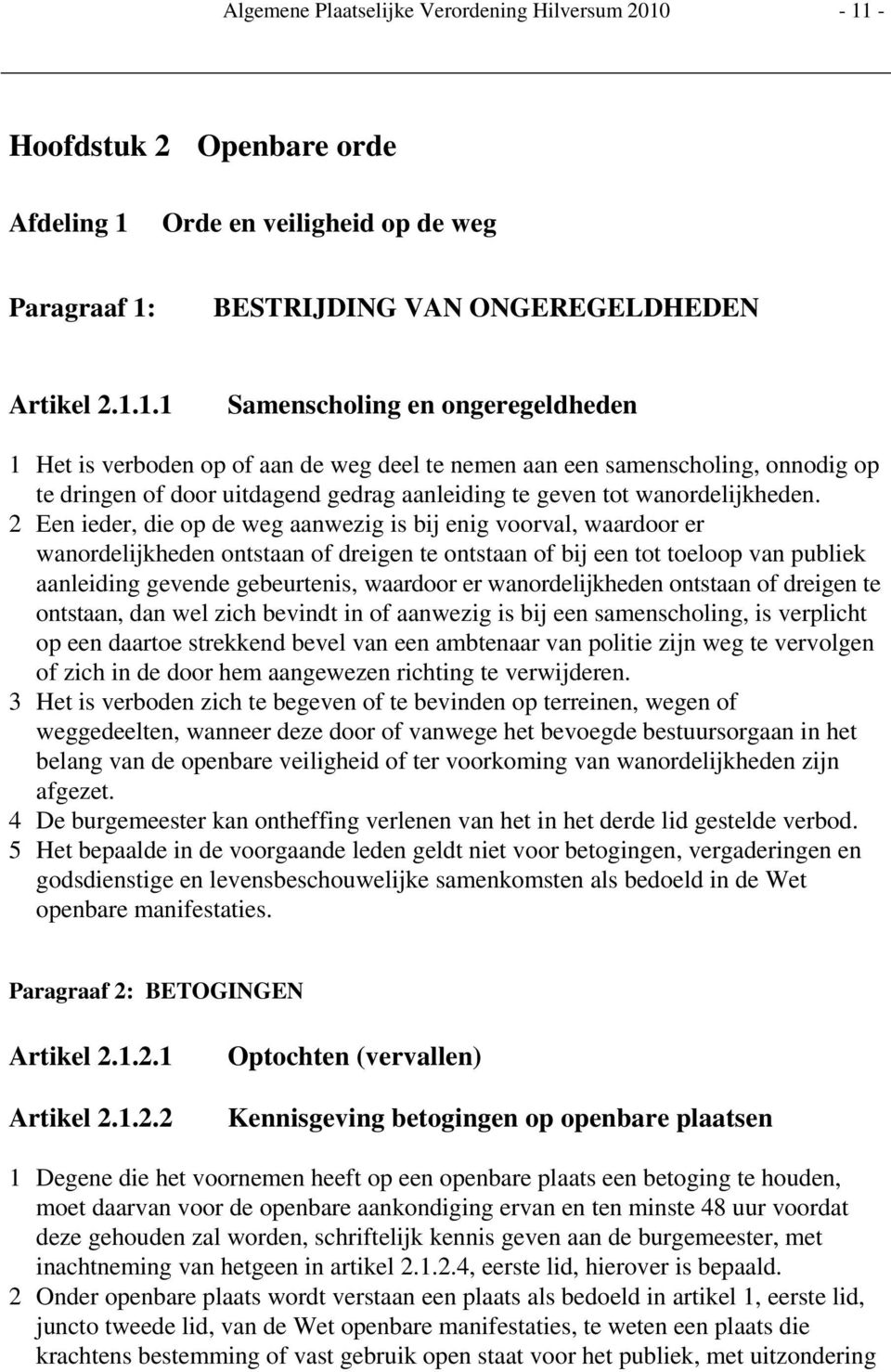 2 Een ieder, die op de weg aanwezig is bij enig voorval, waardoor er wanordelijkheden ontstaan of dreigen te ontstaan of bij een tot toeloop van publiek aanleiding gevende gebeurtenis, waardoor er