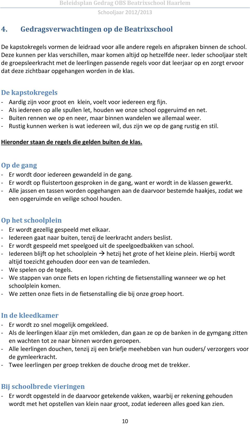 Ieder schooljaar stelt de groepsleerkracht met de leerlingen passende regels voor dat leerjaar op en zorgt ervoor dat deze zichtbaar opgehangen worden in de klas.