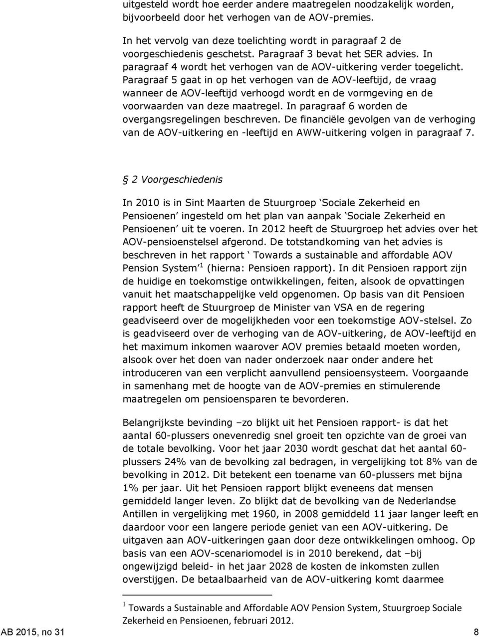 Paragraaf 5 gaat in op het verhogen van de AOV-leeftijd, de vraag wanneer de AOV-leeftijd verhoogd wordt en de vormgeving en de voorwaarden van deze maatregel.