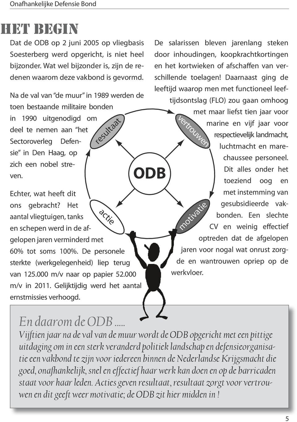 resultaat Echter, wat heeft dit ons gebracht? Het aantal vliegtuigen, tanks en schepen werd in de afgelopen jaren verminderd met 60% tot soms 100%.