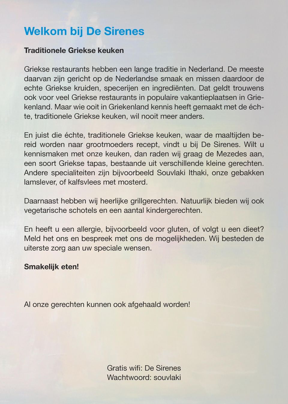 Dat geldt trouwens ook voor veel Griekse restaurants in populaire vakantieplaatsen in Griekenland.