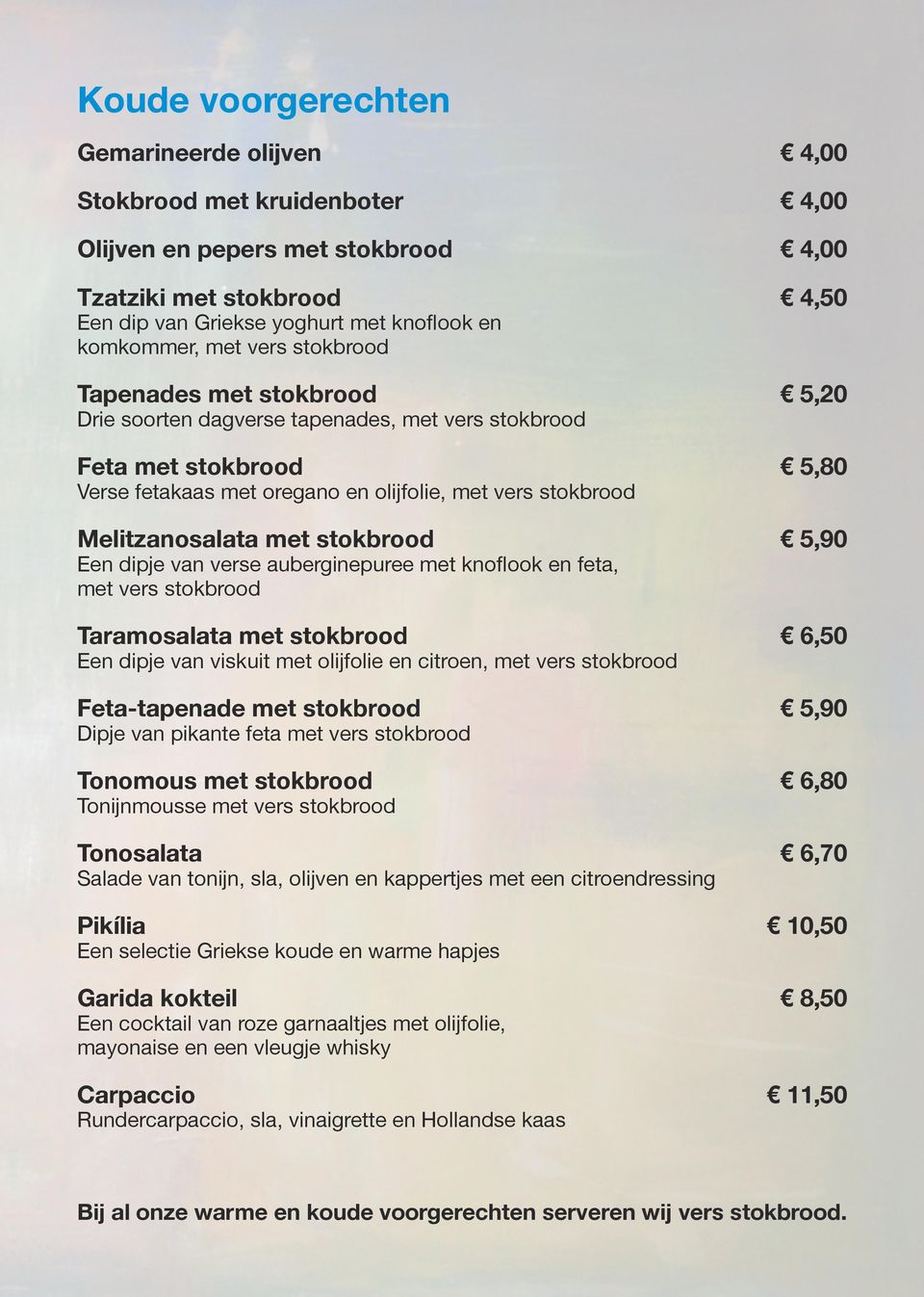 met vers stokbrood Drie soorten dagverse tapenades, met vers stokbrood Verse fetakaas met oregano en olijfolie, met vers stokbrood Een dipje van verse auberginepuree met knoflook en feta, met vers