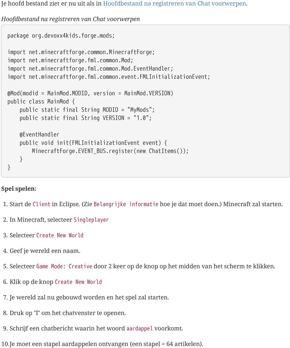 (Zie Belangrijke informatie hoe je dat moet doen.) Spel spelen: 1. Stop de Client vanuit Eclipse. (Zie Belangrijke informatie hoe je dat moet doen.) 2. Start de Client vanuit Eclipse.