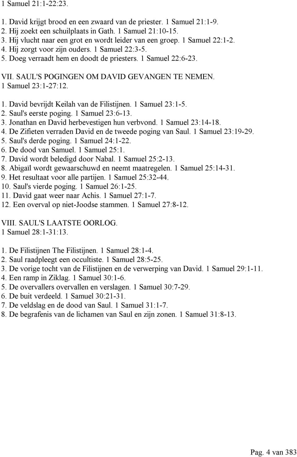 SAUL'S POGINGEN OM DAVID GEVANGEN TE NEMEN. 1 Samuel 23:1-27:12. 1. David bevrijdt Keilah van de Filistijnen. 1 Samuel 23:1-5. 2. Saul's eerste poging. 1 Samuel 23:6-13. 3.