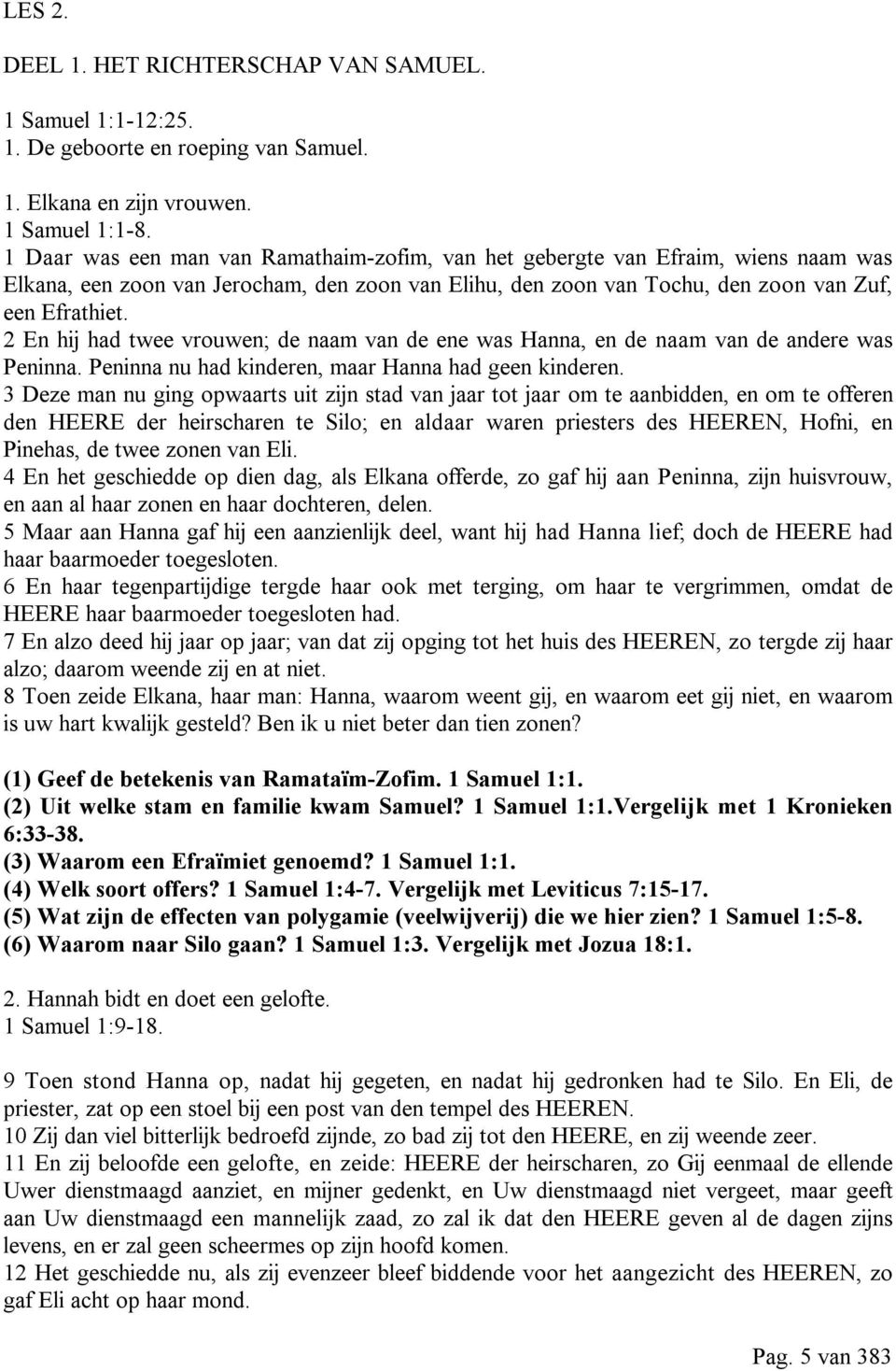 2 En hij had twee vrouwen; de naam van de ene was Hanna, en de naam van de andere was Peninna. Peninna nu had kinderen, maar Hanna had geen kinderen.