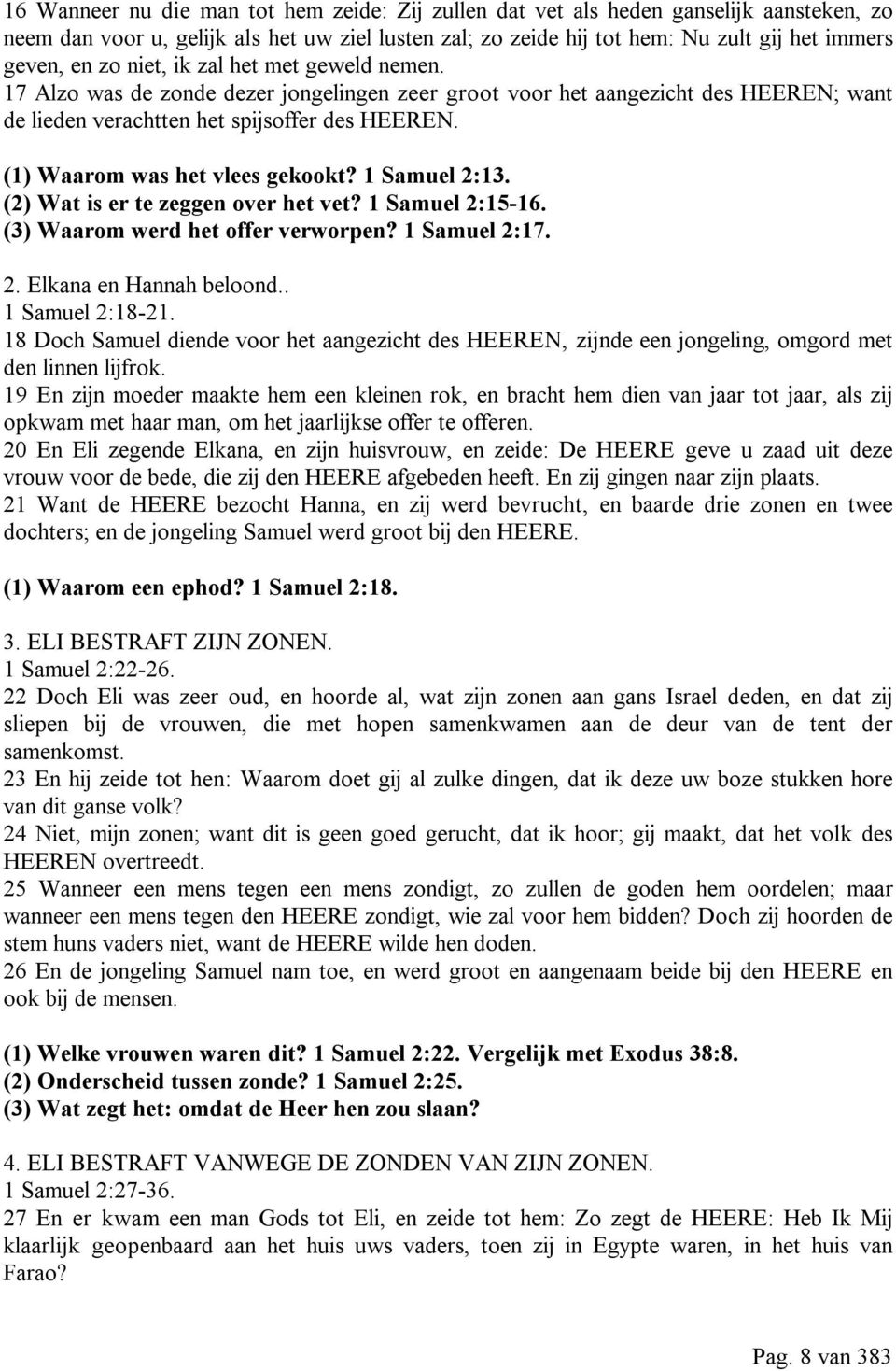 (1) Waarom was het vlees gekookt? 1 Samuel 2:13. (2) Wat is er te zeggen over het vet? 1 Samuel 2:15-16. (3) Waarom werd het offer verworpen? 1 Samuel 2:17. 2. Elkana en Hannah beloond.