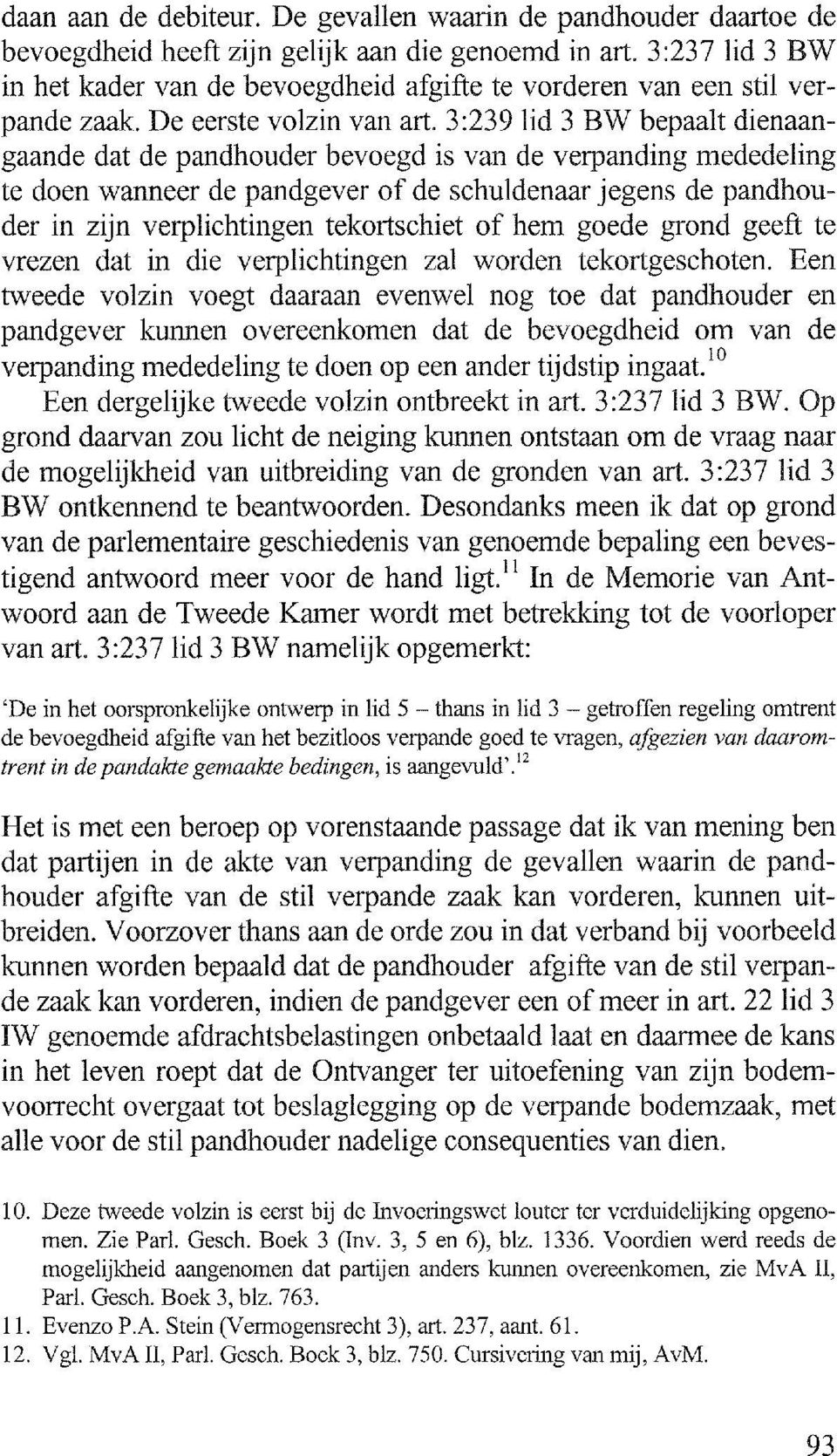 3:239 lid 3 BW bepaalt dienaangaande dat de pandhouder bevoegd is van de verpanding mededeling te doen wanneer de pandgever of de schuldenaar jegens de pandhouder in zijn verplichtingen tekortschiet