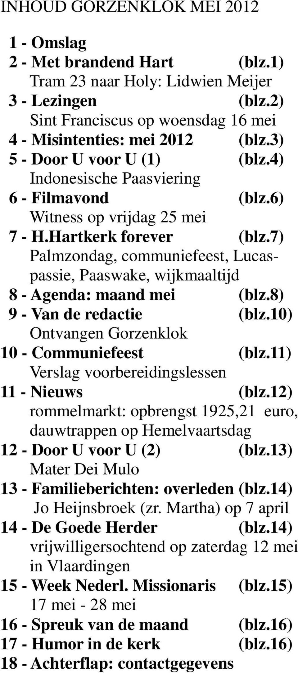 7) Palmzondag, communiefeest, Lucaspassie, Paaswake, wijkmaaltijd 8 - Agenda: maand mei (blz.8) 9 - Van de redactie (blz.10) Ontvangen Gorzenklok 10 - Communiefeest (blz.