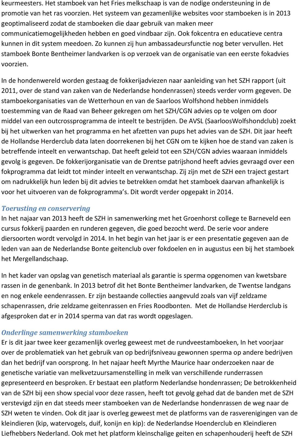 Ook fokcentra en educatieve centra kunnen in dit system meedoen. Zo kunnen zij hun ambassadeursfunctie nog beter vervullen.