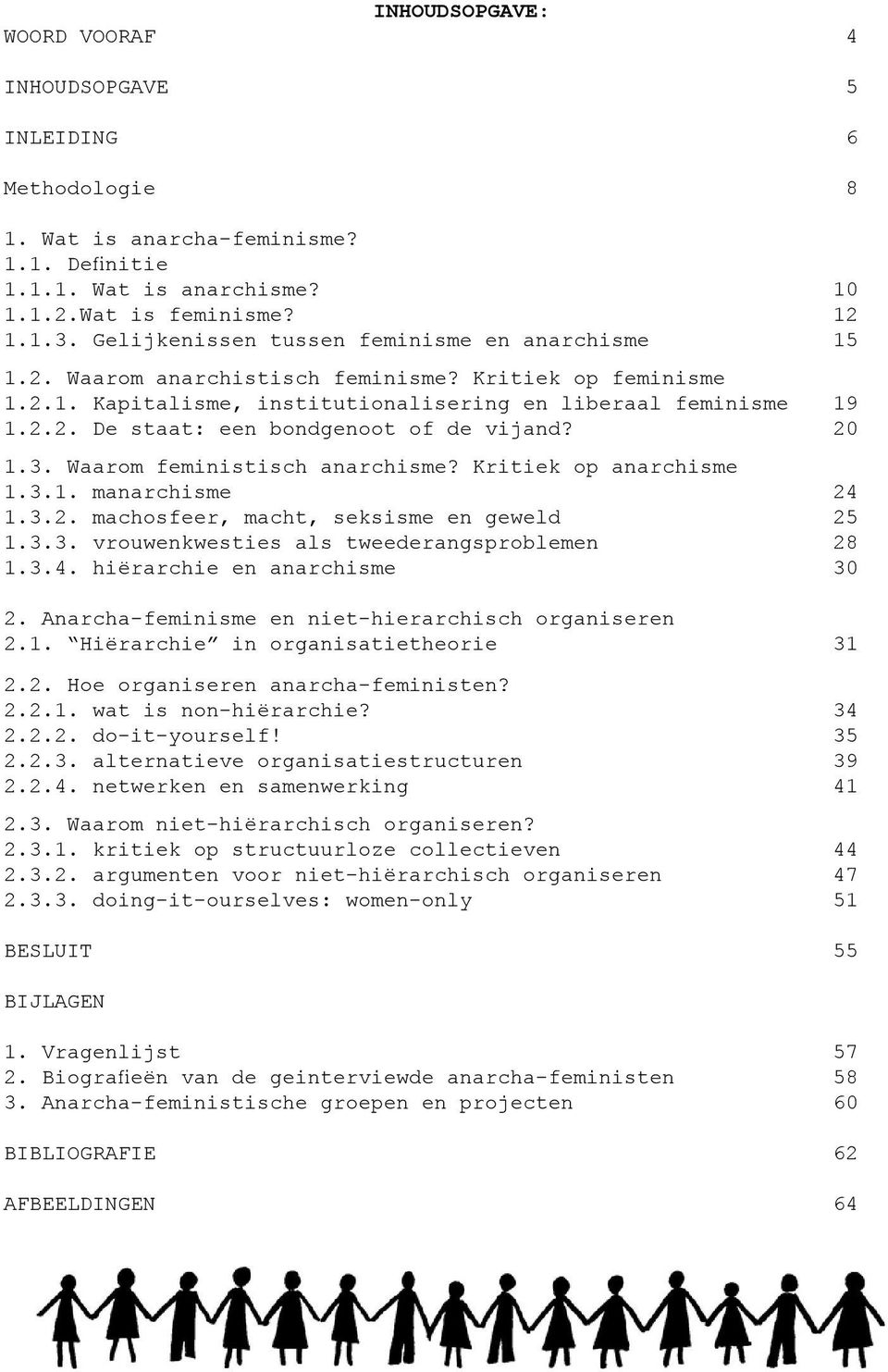 20 1.3. Waarom feministisch anarchisme? Kritiek op anarchisme 1.3.1. manarchisme 24 1.3.2. machosfeer, macht, seksisme en geweld 25 1.3.3. vrouwenkwesties als tweederangsproblemen 28 1.3.4. hiërarchie en anarchisme 30 2.